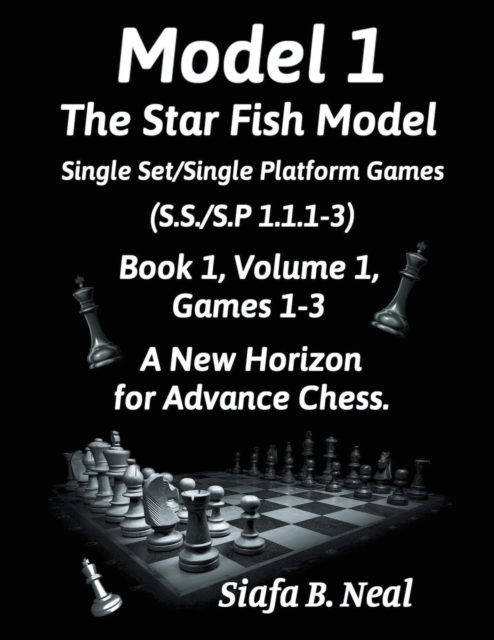 Model I - The Star Fish Model - Single Set/Single Platform Games ( S.S./S.P. 1.1. 1-3 ), Book 1 Volume 1 Games ( 1 - 3 ) : A New Horizon for Advance Chess, EPUB eBook