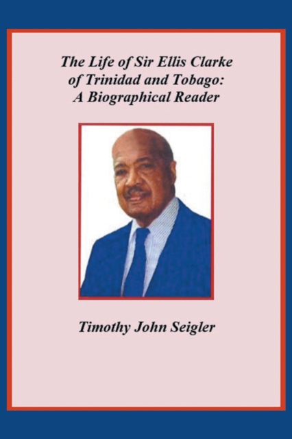 The Life of Sir Ellis Clarke of Trinidad and Tobago: A Biographical Reader, EPUB eBook