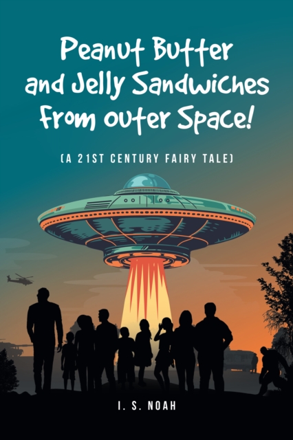 Peanut Butter and Jelly Sandwiches From Outer Space! : (A 21st Century Fairy Tale), EPUB eBook
