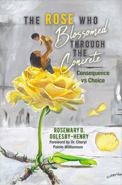 The Rose Who Blossomed Through the Concrete : Consequence vs Choice, EPUB eBook