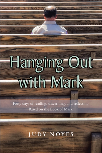 Hanging Out with Mark : Forty days of reading, discerning, and reflecting: Based on the Book of Mark, EPUB eBook