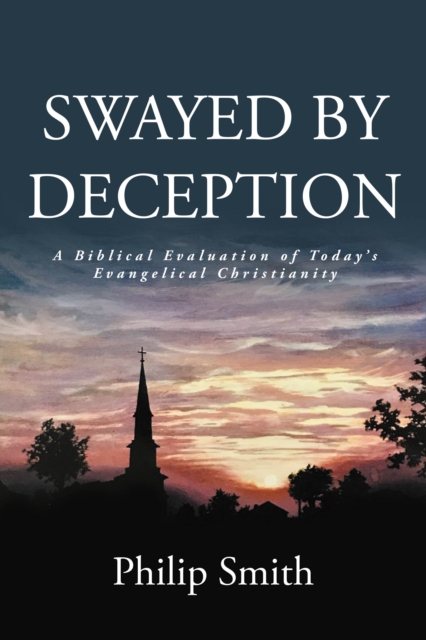 SWAYED BY DECEPTION : A Biblical Evaluation of Today's Evangelical Christianity, EPUB eBook