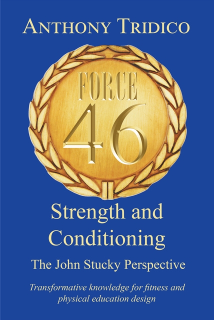 Force 46 Strength and Conditioning : The John Stucky Perspective; Transformative knowledge for fitness and physical education design, EPUB eBook