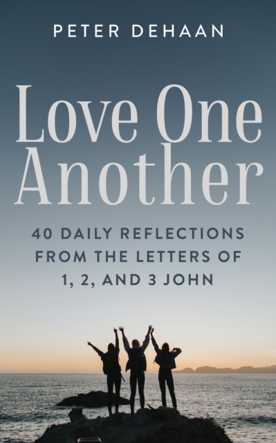Love One Another : 40 Daily Reflections from the letters of 1, 2, and 3 John, EPUB eBook