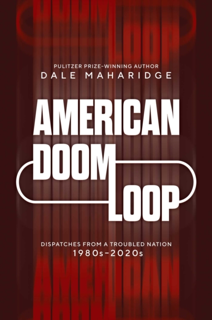American Doom Loop : Dispatches from a Troubled Nation, 1980s–2020s, EPUB eBook