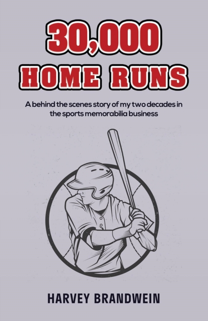 30,000 Home Runs : A behind the scenes story of my two decades in the sports memorabilia business, EPUB eBook
