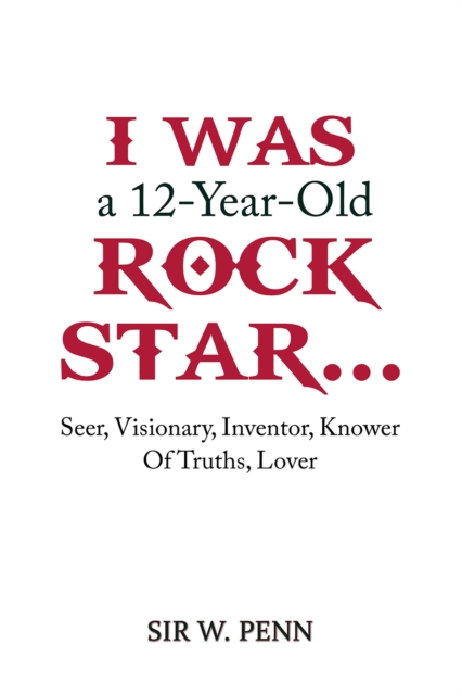 I Was a 12-Year-Old Rock Star... : Seer, Visionary, Inventor, Knower Of Truths, Lover, EPUB eBook