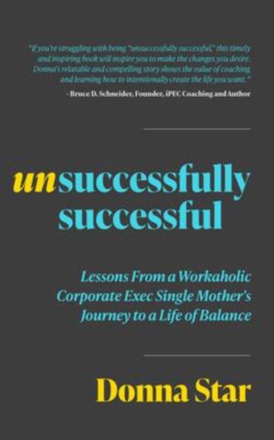 Unsuccessfully Successful : Lessons from a Workaholic Corporate Exec Single Mother's Journey to a Life of Balance, EPUB eBook