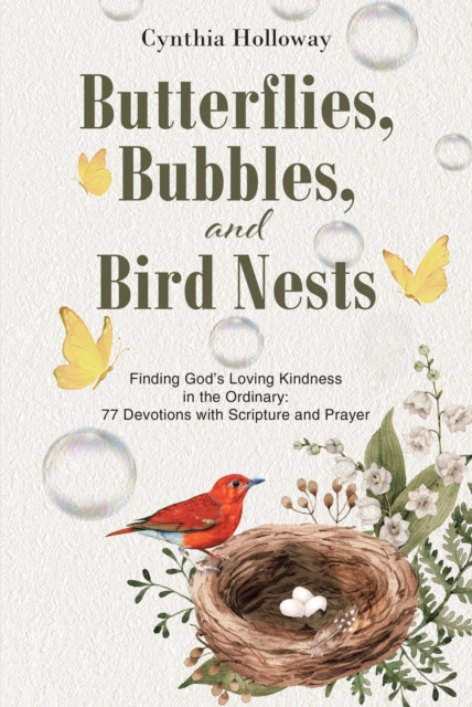 Butterflies, Bubbles, and Bird Nests : Finding GodaEUR(tm)s Loving Kindness in the Ordinary: 77 Devotions with Scripture and Prayer, EPUB eBook