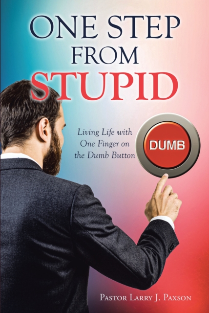 One Step from Stupid : Living Life with One Finger on the Dumb Button, EPUB eBook