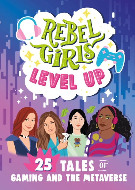 Rebel Girls Level Up: 25 Tales of Gaming and the Metaverse : 25 Tales of Gaming and the Metaverse, EPUB eBook