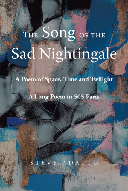 The Song of the Sad Nightingale : A Poem of Space, Time and Twilight: A Long Poem in 505 Parts, EPUB eBook