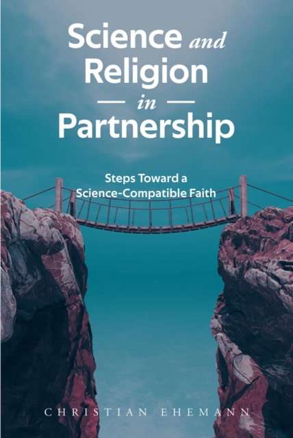 Science and Religion in Partnership : Steps Toward a Science-Compatible Faith, EPUB eBook