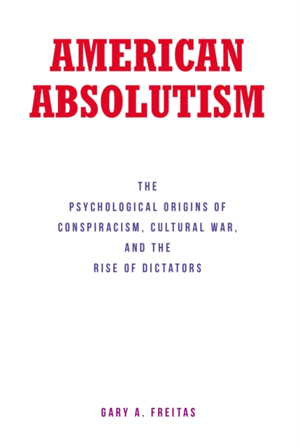AMERICAN ABSOLUTISM : The Psychological Origins of Conspiracism, Cultural War, and The Rise of Dictators, EPUB eBook