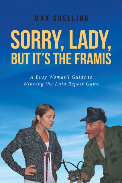 Sorry, Lady, but It's the Framis : A Busy Woman's Guide to Winning the Auto Repair Game, EPUB eBook