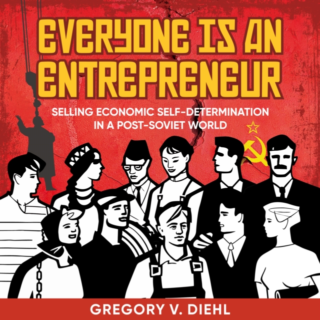 Everyone Is an Entrepreneur : Selling Economic Self-Determination in a Post-Soviet World, eAudiobook MP3 eaudioBook
