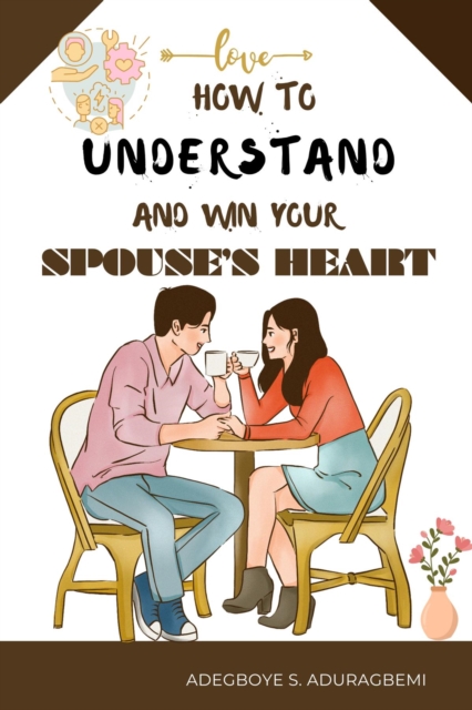 How to understand and win Your Spouse's Heart : Develop a deeper connection and create lasting happiness through mutual understanding., EPUB eBook