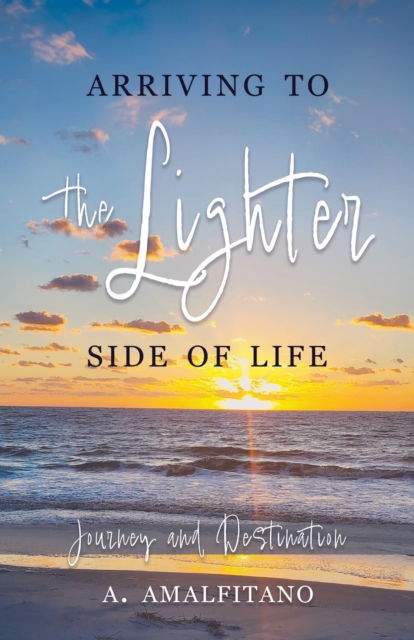 Arriving to the Lighter Side of Life : The Journey and Destination, EPUB eBook
