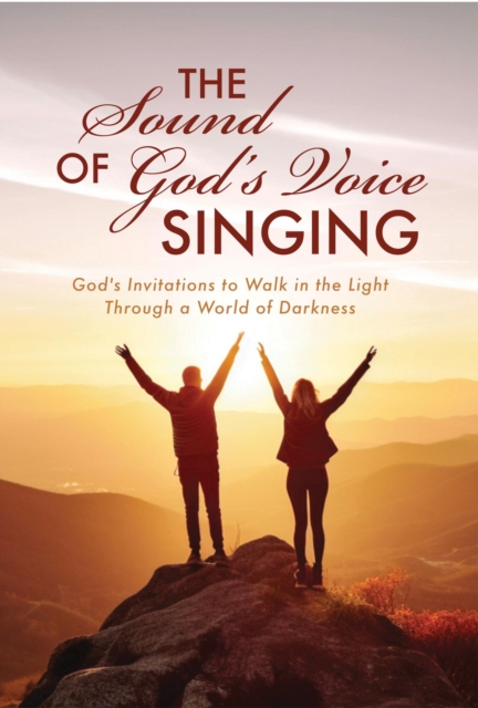 The Sound of God's Voice Singing : God's Invitations to Walk in the Light Through a World of Darkness, EPUB eBook