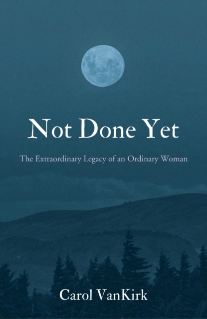 Not Done Yet : The Extraordinary Legacy of an Ordinary Woman, EPUB eBook