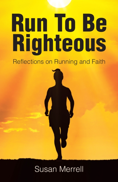 Run To Be Righteous : Reflections on Running and Faith, EPUB eBook