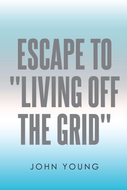 Escape to "Living Off the Grid", EPUB eBook