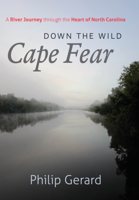 Down the Wild Cape Fear : A River Journey through the Heart of North Carolina, PDF eBook