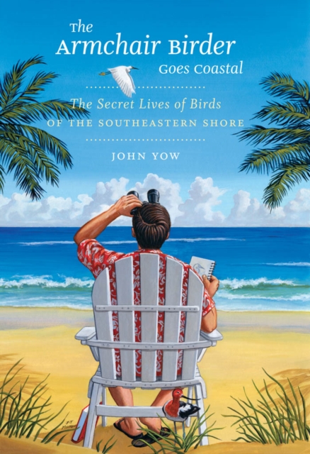 The Armchair Birder Goes Coastal : The Secret Lives of Birds of the Southeastern Shore, PDF eBook