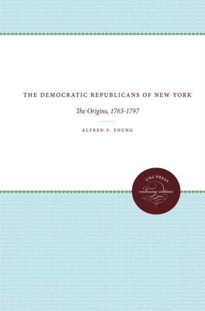 The Democratic Republicans of New York : The Origins, 1763-1797, PDF eBook