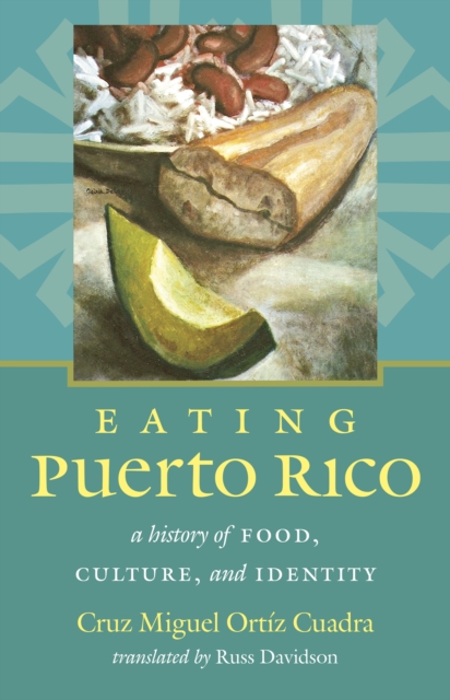 Eating Puerto Rico : A History of Food, Culture, and Identity, PDF eBook