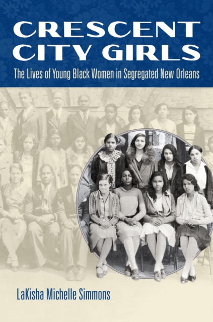 Crescent City Girls : The Lives of Young Black Women in Segregated New Orleans, PDF eBook
