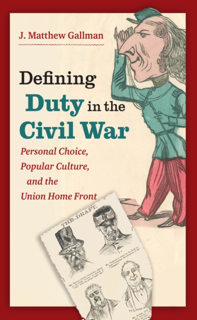 Defining Duty in the Civil War : Personal Choice, Popular Culture, and the Union Home Front, PDF eBook
