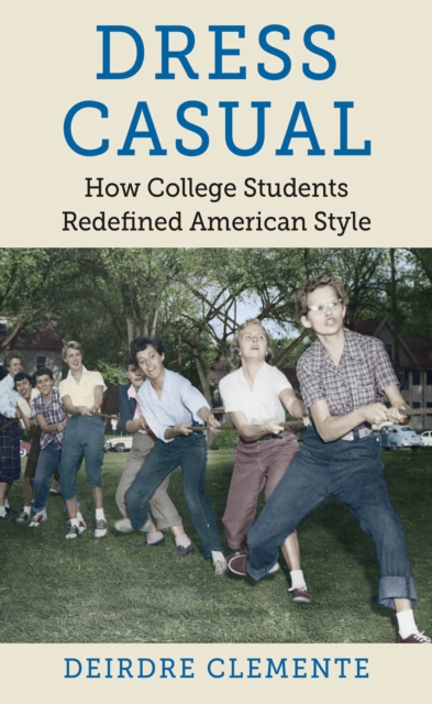 Dress Casual : How College Students Redefined American Style, PDF eBook