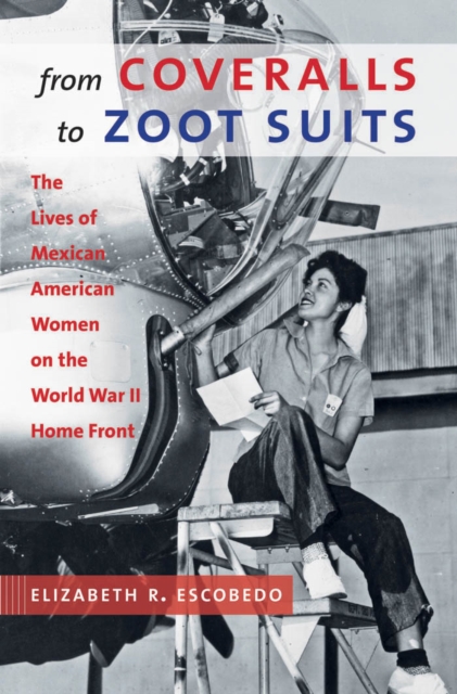 From Coveralls to Zoot Suits : The Lives of Mexican American Women on the World War II Home Front, PDF eBook