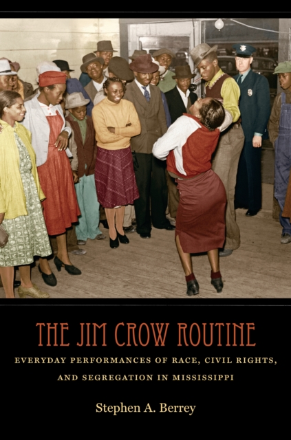 The Jim Crow Routine : Everyday Performances of Race, Civil Rights, and Segregation in Mississippi, PDF eBook