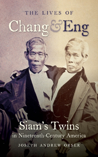 The Lives of Chang and Eng : Siam's Twins in Nineteenth-Century America, PDF eBook