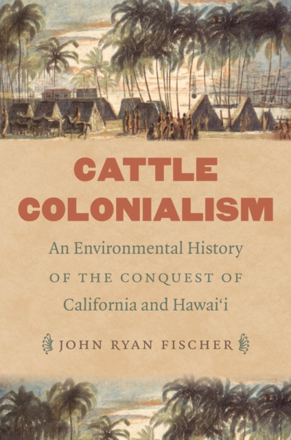 Cattle Colonialism : An Environmental History of the Conquest of California and Hawai'i, PDF eBook