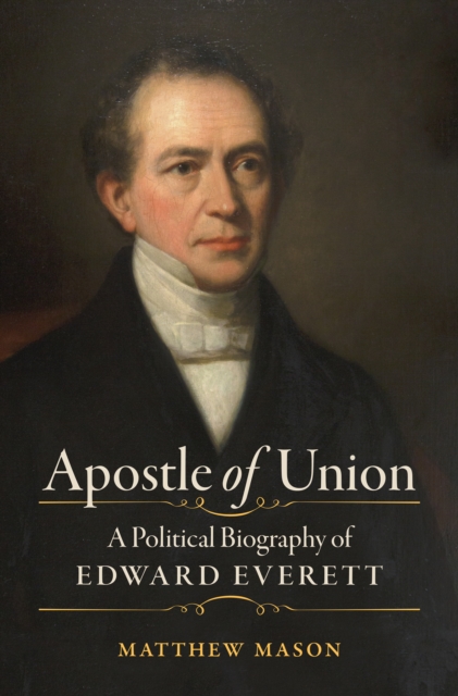 Apostle of Union : A Political Biography of Edward Everett, PDF eBook