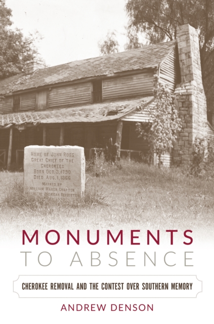 Monuments to Absence : Cherokee Removal and the Contest over Southern Memory, PDF eBook