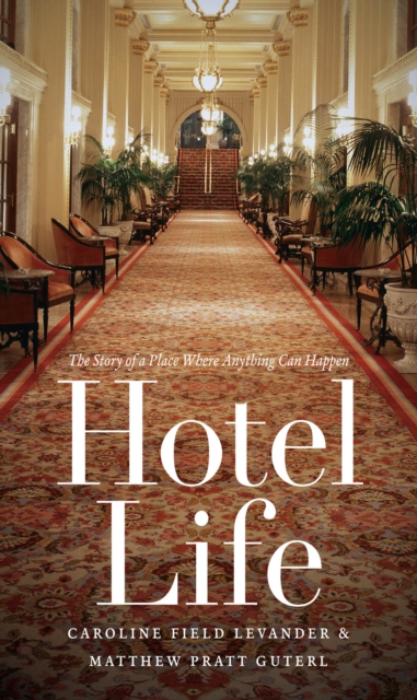 Hotel Life : The Story of a Place Where Anything Can Happen, PDF eBook