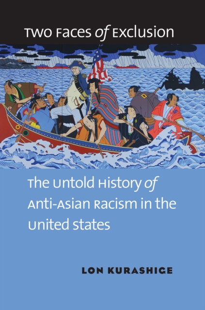 Two Faces of Exclusion : The Untold History of Anti-Asian Racism in the United States, PDF eBook