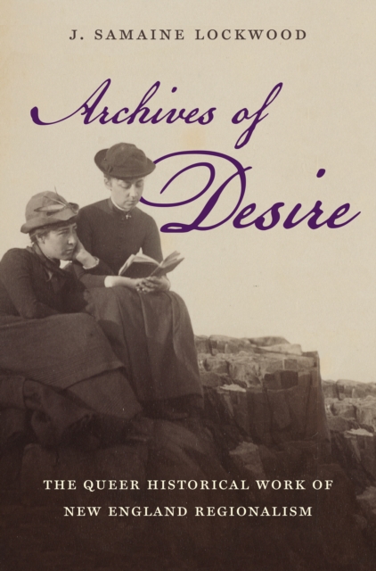 Archives of Desire : The Queer Historical Work of New England Regionalism, PDF eBook