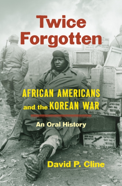 Twice Forgotten : African Americans and the Korean War, an Oral History, PDF eBook