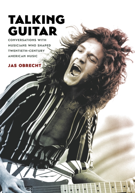 Talking Guitar : Conversations with Musicians Who Shaped Twentieth-Century American Music, PDF eBook
