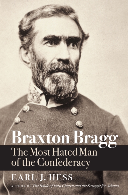 Braxton Bragg : The Most Hated Man of the Confederacy, PDF eBook
