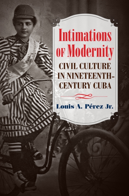 Intimations of Modernity : Civil Culture in Nineteenth-Century Cuba, PDF eBook