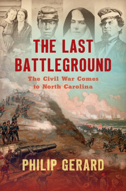 The Last Battleground : The Civil War Comes to North Carolina, PDF eBook