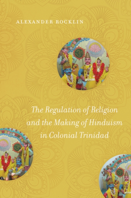 The Regulation of Religion and the Making of Hinduism in Colonial Trinidad, PDF eBook