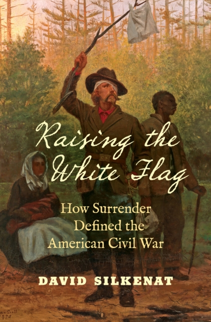 Raising the White Flag : How Surrender Defined the American Civil War, PDF eBook