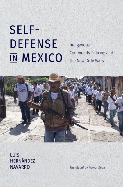 Self-Defense in Mexico : Indigenous Community Policing and the New Dirty Wars, PDF eBook